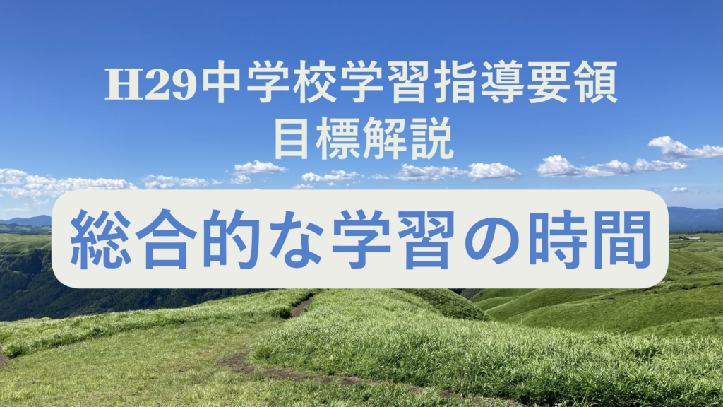 中学校「総合的な学習の時間の目標」解説を縦横に読む（次期学習指導要領を見通して）
